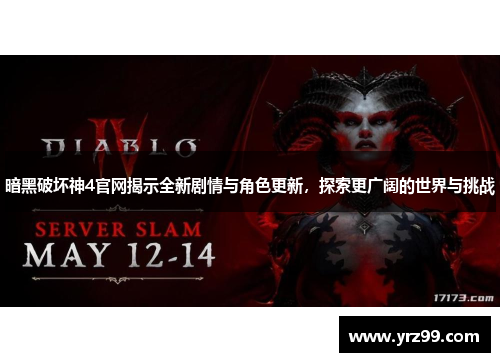 暗黑破坏神4官网揭示全新剧情与角色更新，探索更广阔的世界与挑战